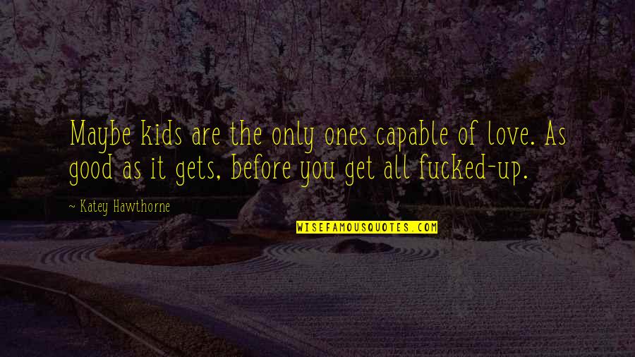 Chilotilapia Quotes By Katey Hawthorne: Maybe kids are the only ones capable of Chilotilapia Quotes By Katey Hawthorne: Maybe kids are the only ones capable of
