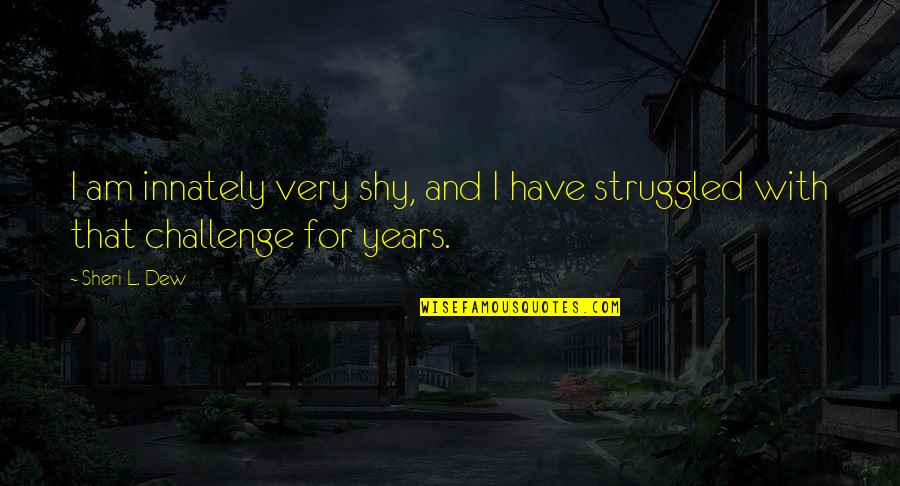 Chilsons Easthampton Quotes By Sheri L. Dew: I am innately very shy, and I have