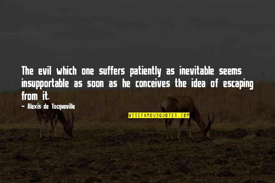 Chilstrom Erecting Quotes By Alexis De Tocqueville: The evil which one suffers patiently as inevitable Chilstrom Erecting Quotes By Alexis De Tocqueville: The evil which one suffers patiently as inevitable