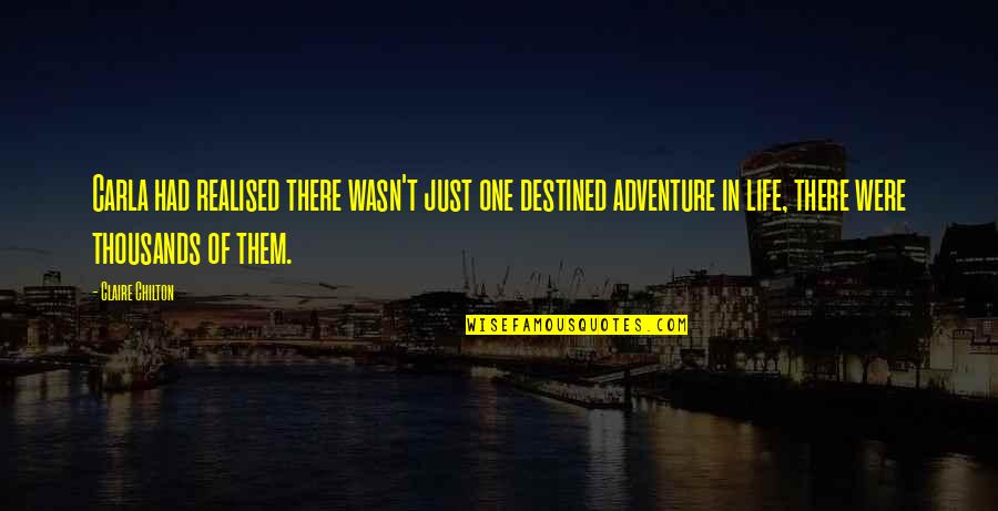 Chilton Quotes By Claire Chilton: Carla had realised there wasn't just one destined Chilton Quotes By Claire Chilton: Carla had realised there wasn't just one destined