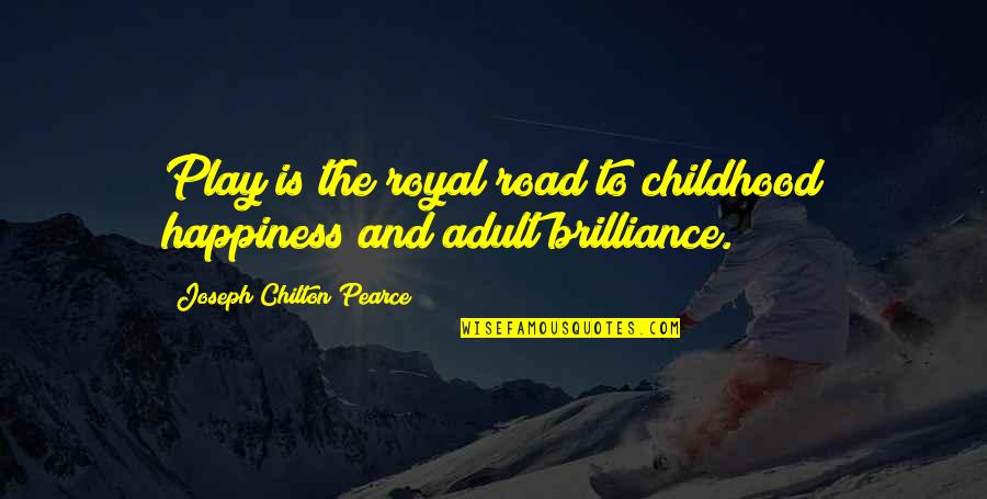 Chilton Quotes By Joseph Chilton Pearce: Play is the royal road to childhood happiness Chilton Quotes By Joseph Chilton Pearce: Play is the royal road to childhood happiness