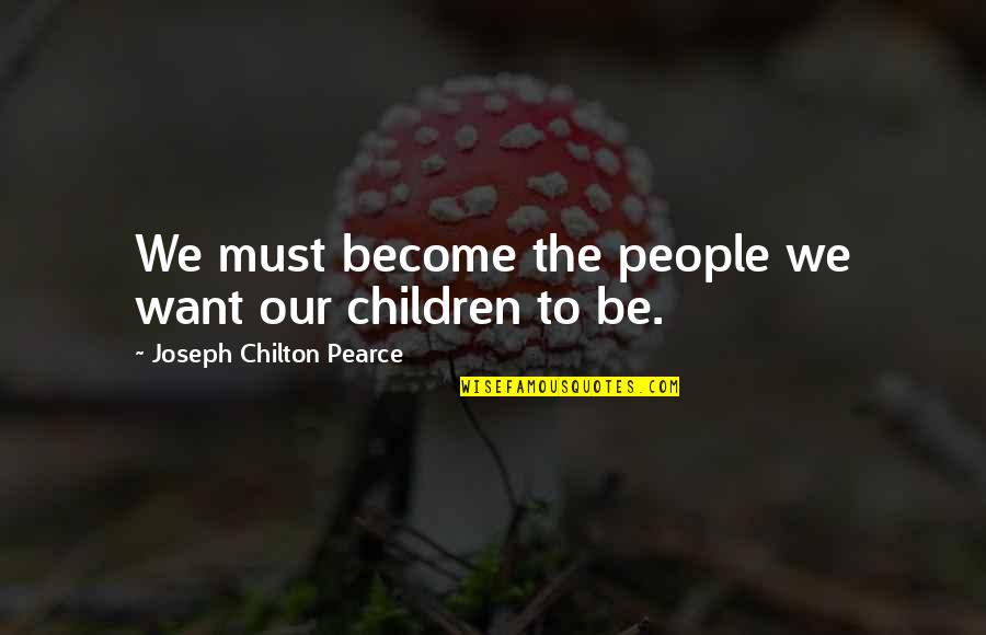 Chilton Quotes By Joseph Chilton Pearce: We must become the people we want our Chilton Quotes By Joseph Chilton Pearce: We must become the people we want our