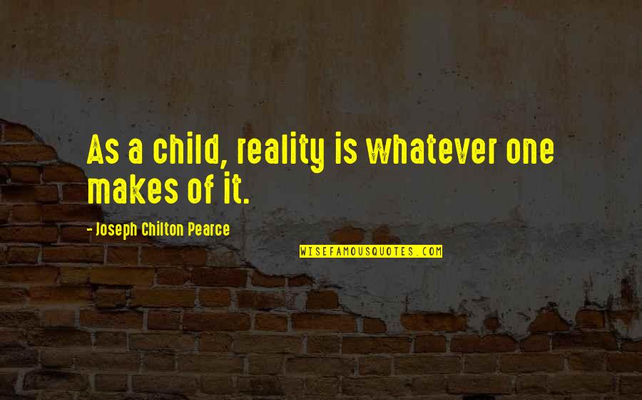 Chilton Quotes By Joseph Chilton Pearce: As a child, reality is whatever one makes Chilton Quotes By Joseph Chilton Pearce: As a child, reality is whatever one makes