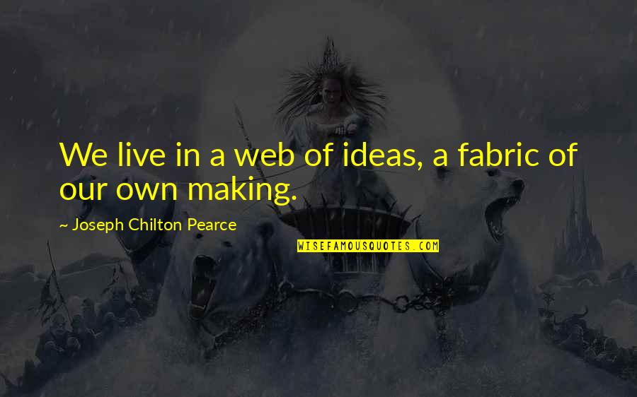 Chilton Quotes By Joseph Chilton Pearce: We live in a web of ideas, a Chilton Quotes By Joseph Chilton Pearce: We live in a web of ideas, a