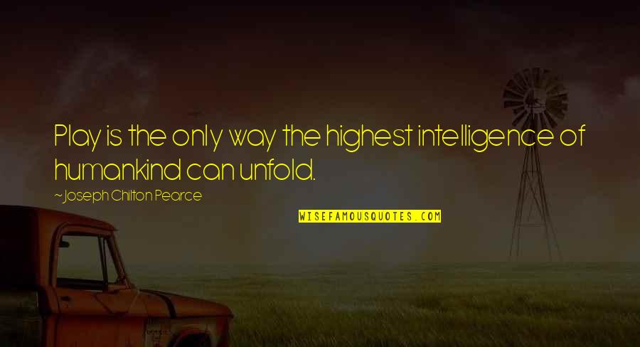 Chilton Quotes By Joseph Chilton Pearce: Play is the only way the highest intelligence Chilton Quotes By Joseph Chilton Pearce: Play is the only way the highest intelligence