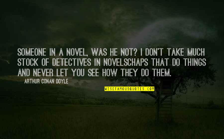 Chilver Quotes By Arthur Conan Doyle: Someone in a novel, was he not? I
