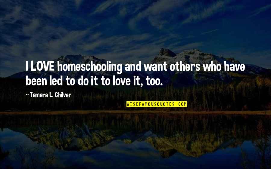 Chilver Quotes By Tamara L. Chilver: I LOVE homeschooling and want others who have