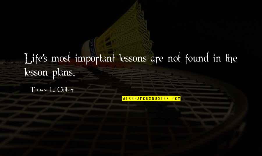 Chilver Quotes By Tamara L. Chilver: Life's most important lessons are not found in