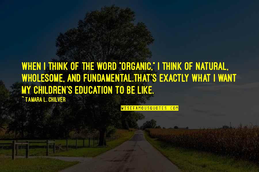 Chilver Quotes By Tamara L. Chilver: When I think of the word "organic," I