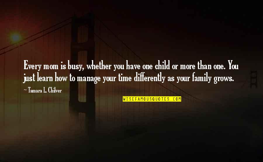 Chilver Quotes By Tamara L. Chilver: Every mom is busy, whether you have one