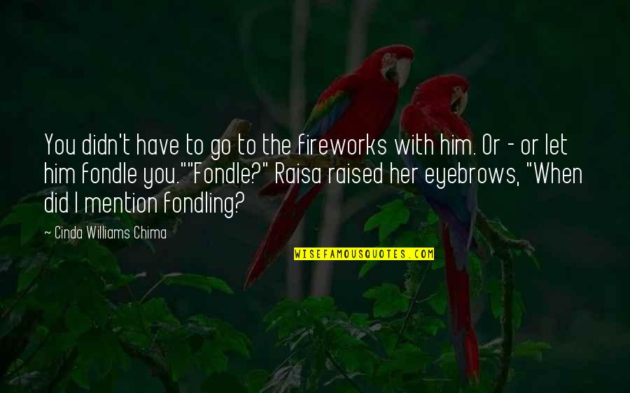 Chima Quotes By Cinda Williams Chima: You didn't have to go to the fireworks Chima Quotes By Cinda Williams Chima: You didn't have to go to the fireworks