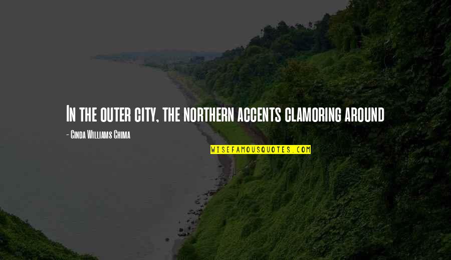 Chima Quotes By Cinda Williams Chima: In the outer city, the northern accents clamoring Chima Quotes By Cinda Williams Chima: In the outer city, the northern accents clamoring