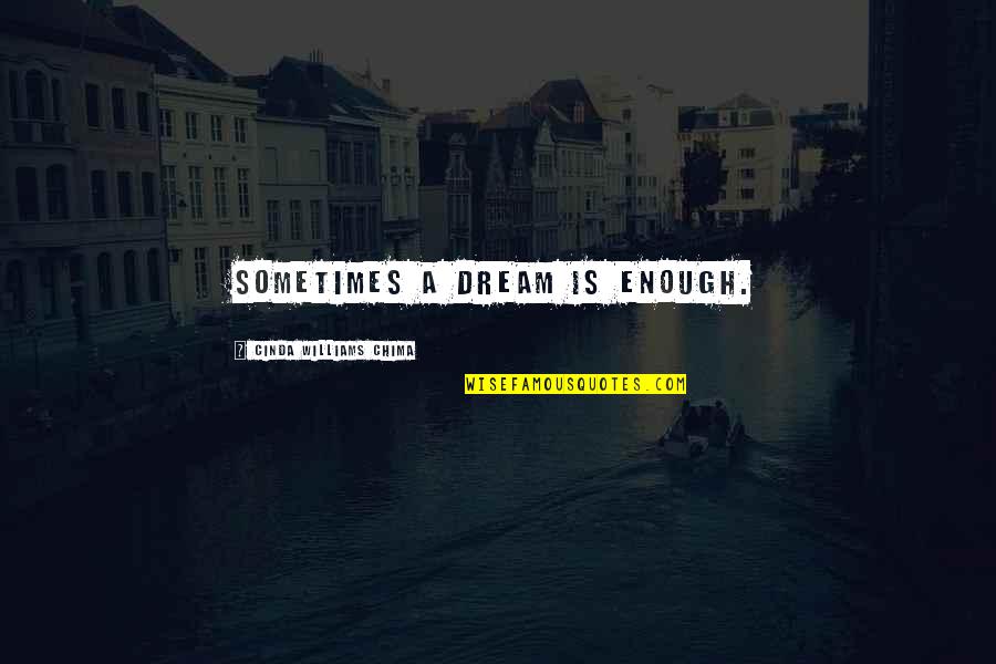 Chima Quotes By Cinda Williams Chima: Sometimes a dream is enough. Chima Quotes By Cinda Williams Chima: Sometimes a dream is enough.
