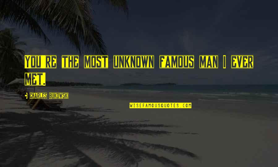 Chimamanda Adichie Danger Of One Story Quotes By Charles Bukowski: You're the most unknown famous man I ever