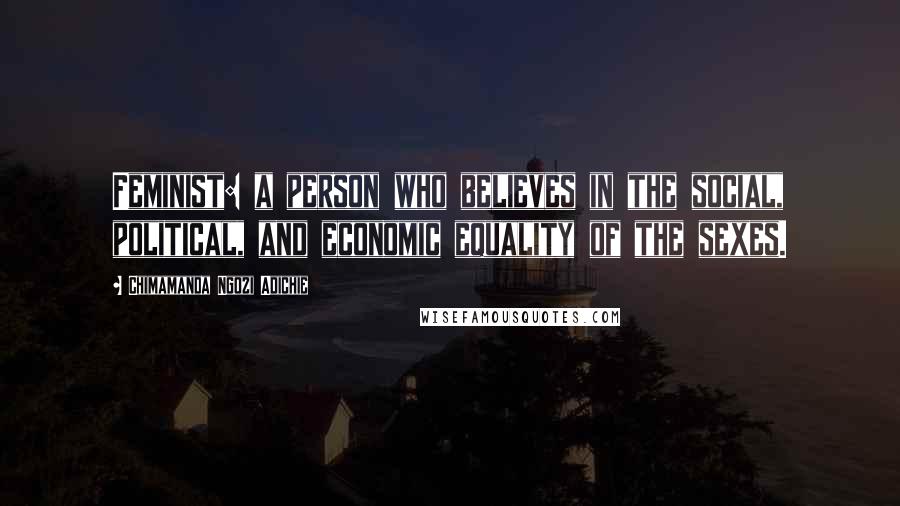 Chimamanda Ngozi Adichie quotes: Feminist: a person who believes in the social, political, and economic equality of the sexes.