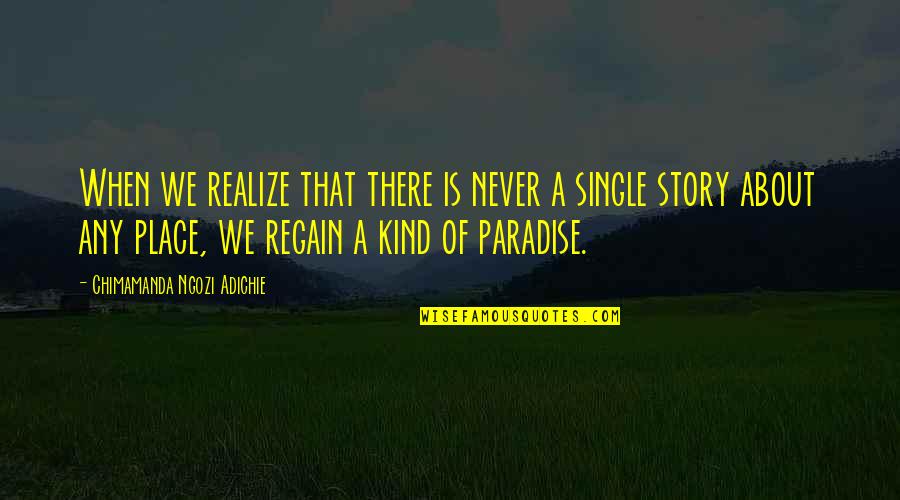 Chimamanda Ngozi Adichie Single Story Quotes By Chimamanda Ngozi Adichie: When we realize that there is never a Chimamanda Ngozi Adichie Single Story Quotes By Chimamanda Ngozi Adichie: When we realize that there is never a