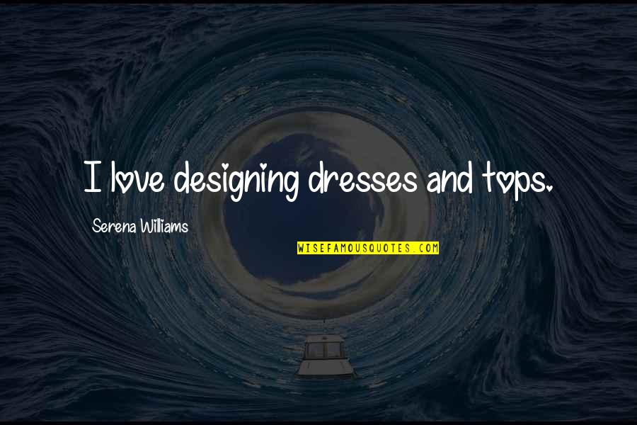 Chimamanda Ngozi Adichie Single Story Quotes By Serena Williams: I love designing dresses and tops. Chimamanda Ngozi Adichie Single Story Quotes By Serena Williams: I love designing dresses and tops.