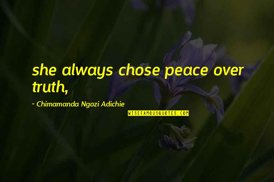 Chimamanda Quotes By Chimamanda Ngozi Adichie: she always chose peace over truth,