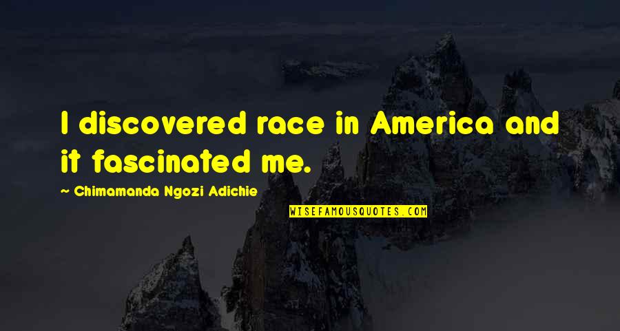 Chimamanda Quotes By Chimamanda Ngozi Adichie: I discovered race in America and it fascinated