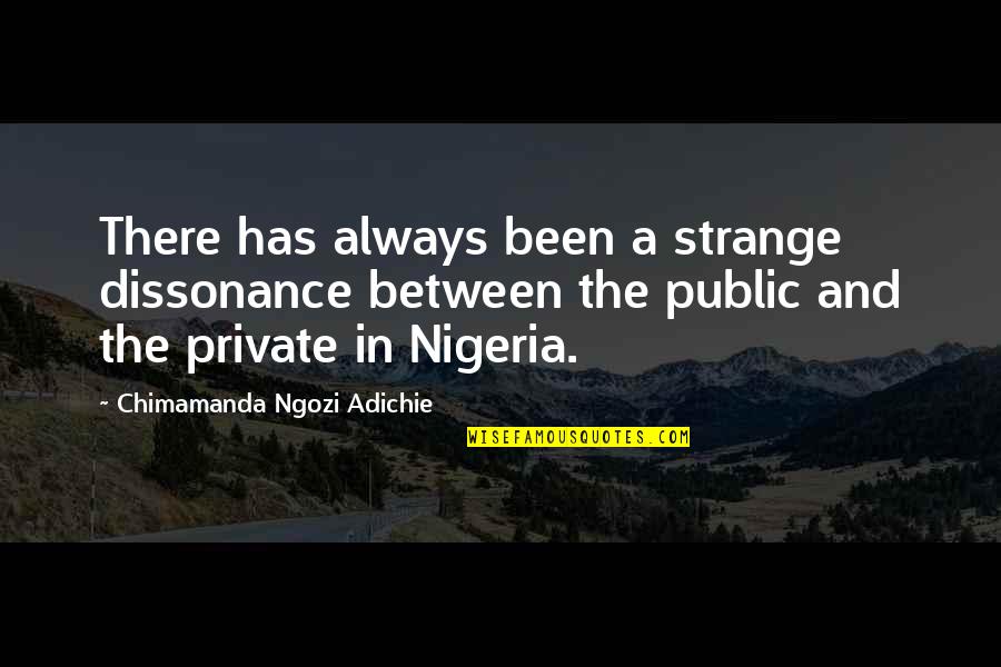 Chimamanda Quotes By Chimamanda Ngozi Adichie: There has always been a strange dissonance between