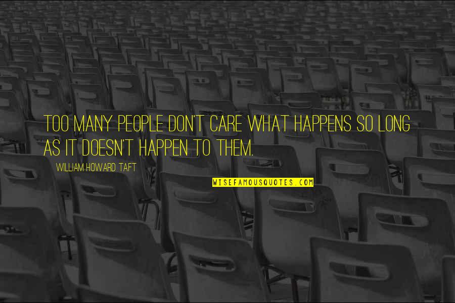 Chimaroke At Onyema Quotes By William Howard Taft: Too many people don't care what happens so Chimaroke At Onyema Quotes By William Howard Taft: Too many people don't care what happens so