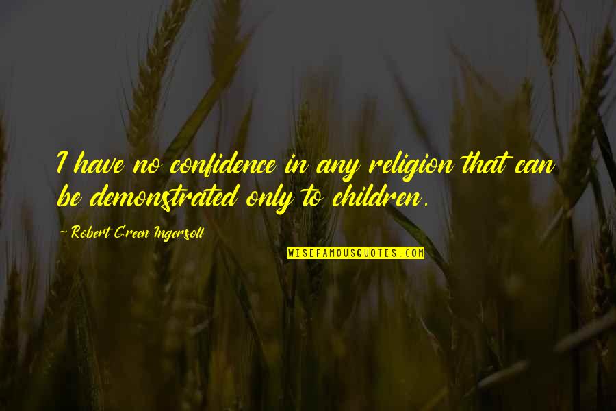 Chimaroke Echenwune Quotes By Robert Green Ingersoll: I have no confidence in any religion that Chimaroke Echenwune Quotes By Robert Green Ingersoll: I have no confidence in any religion that