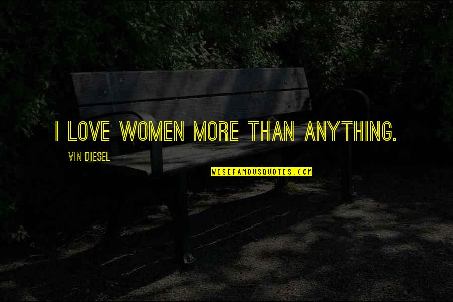 Chimaroke Echenwune Quotes By Vin Diesel: I love women more than anything.
