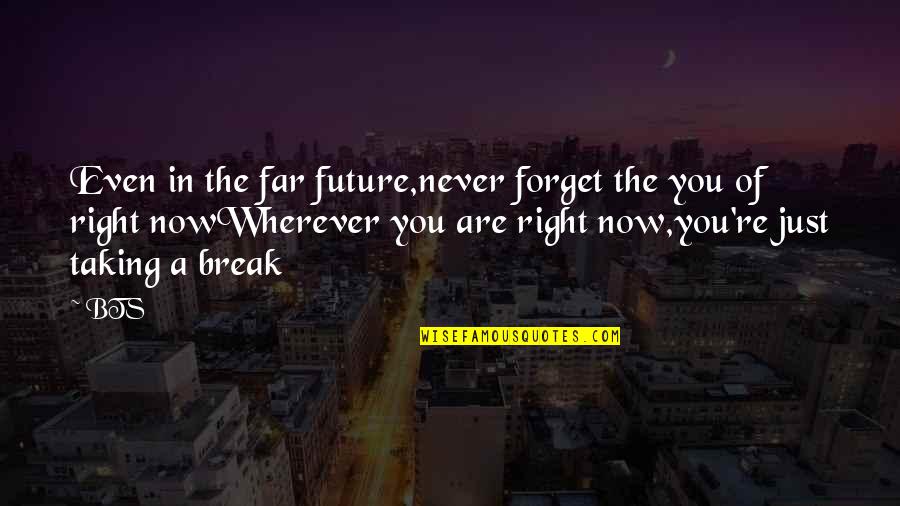 Chimato Technologies Quotes By BTS: Even in the far future,never forget the you Chimato Technologies Quotes By BTS: Even in the far future,never forget the you