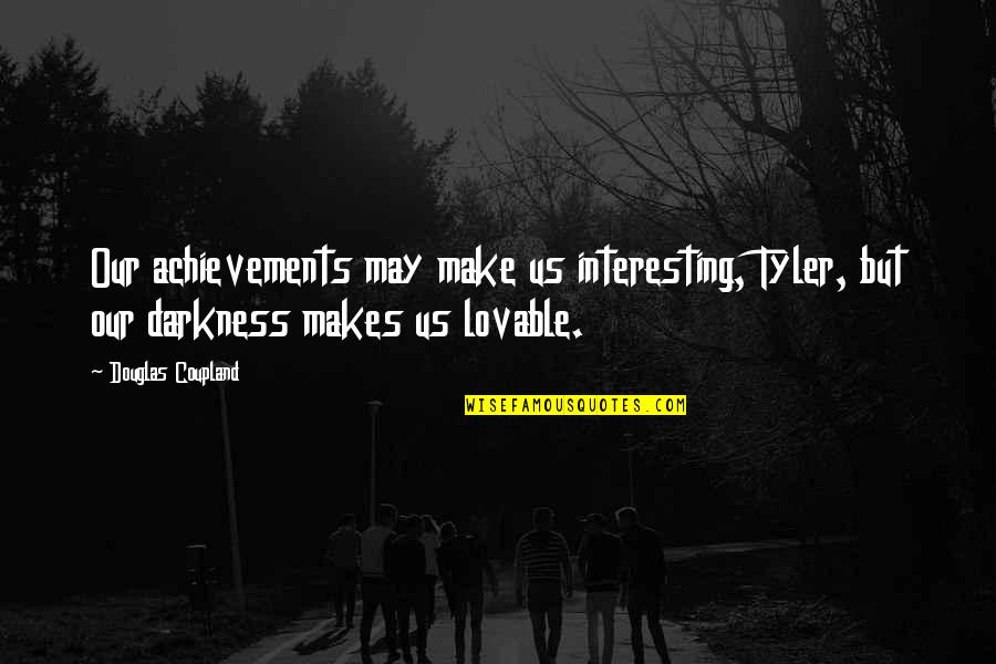 Chimato Technologies Quotes By Douglas Coupland: Our achievements may make us interesting, Tyler, but Chimato Technologies Quotes By Douglas Coupland: Our achievements may make us interesting, Tyler, but