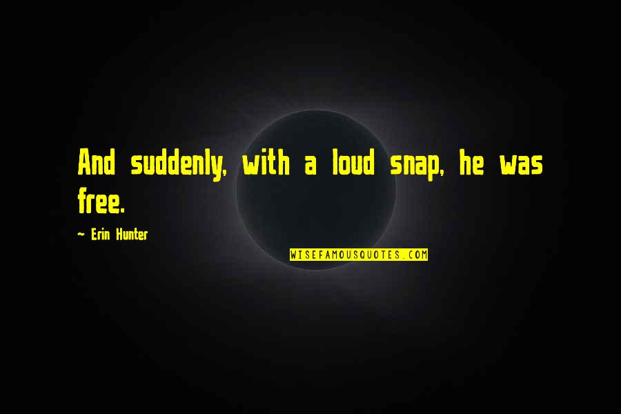 Chimato Technologies Quotes By Erin Hunter: And suddenly, with a loud snap, he was Chimato Technologies Quotes By Erin Hunter: And suddenly, with a loud snap, he was