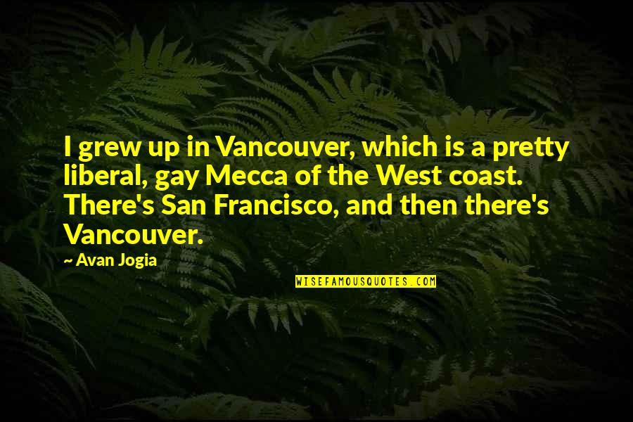 Chimbers Quotes By Avan Jogia: I grew up in Vancouver, which is a