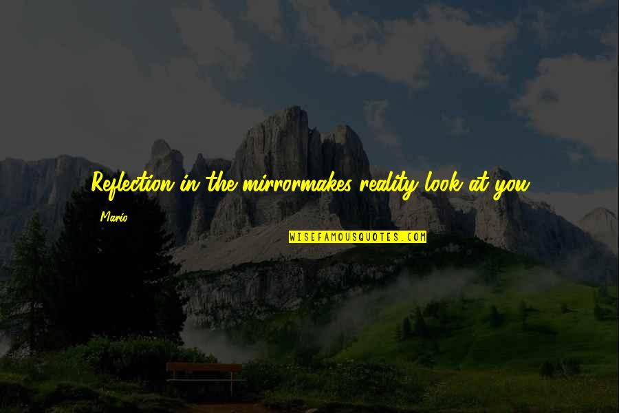 Chimed Synonyms Quotes By Mario: Reflection in the mirrormakes reality look at you
