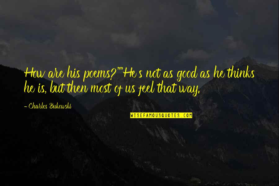 Chimene Diaz Quotes By Charles Bukowski: How are his poems?""He's not as good as Chimene Diaz Quotes By Charles Bukowski: How are his poems?""He's not as good as