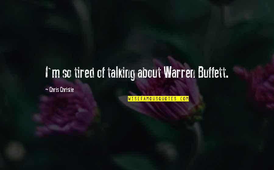Chimeneas Falsas Quotes By Chris Christie: I'm so tired of talking about Warren Buffett. Chimeneas Falsas Quotes By Chris Christie: I'm so tired of talking about Warren Buffett.