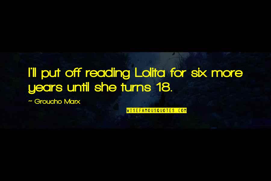 Chimeneas Falsas Quotes By Groucho Marx: I'll put off reading Lolita for six more