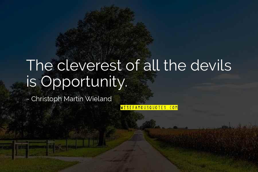 Chimeneas Quotes By Christoph Martin Wieland: The cleverest of all the devils is Opportunity.