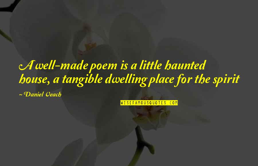 Chimeneas Quotes By Daniel Veach: A well-made poem is a little haunted house,