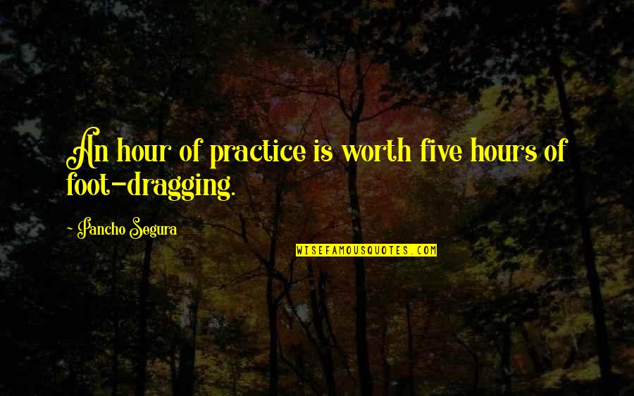 Chimenos Quotes By Pancho Segura: An hour of practice is worth five hours Chimenos Quotes By Pancho Segura: An hour of practice is worth five hours