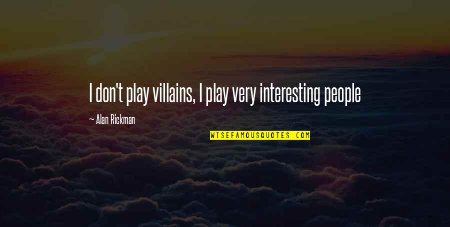 Chimeric Quotes By Alan Rickman: I don't play villains, I play very interesting