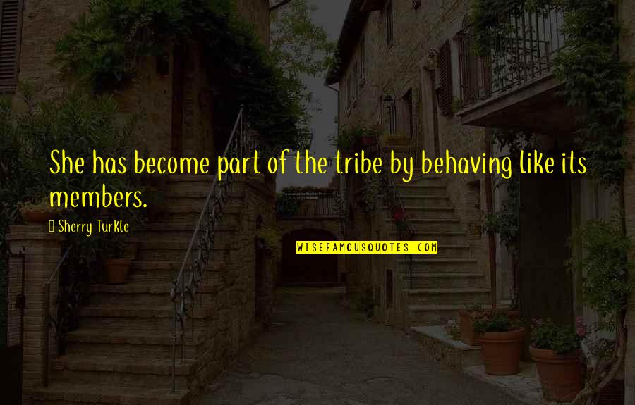 Chimerical Ber Quotes By Sherry Turkle: She has become part of the tribe by