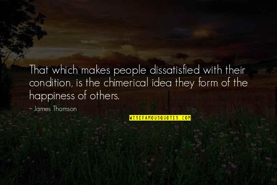 Chimerical Quotes By James Thomson: That which makes people dissatisfied with their condition,