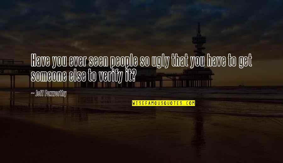 Chimezie Echebelem Quotes By Jeff Foxworthy: Have you ever seen people so ugly that