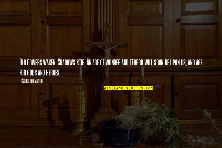 Chimichanga Restaurant Quotes By George R R Martin: Old powers waken. Shadows stir. An age of Chimichanga Restaurant Quotes By George R R Martin: Old powers waken. Shadows stir. An age of