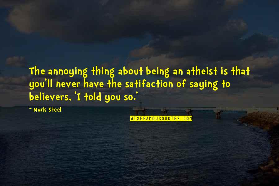 Chimienti Realty Quotes By Mark Steel: The annoying thing about being an atheist is