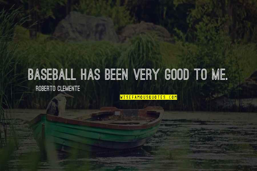 Chiminea Quotes By Roberto Clemente: Baseball has been very good to me.