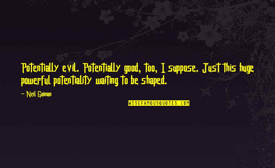 Chiming Quotes By Neil Gaiman: Potentially evil. Potentially good, too, I suppose. Just