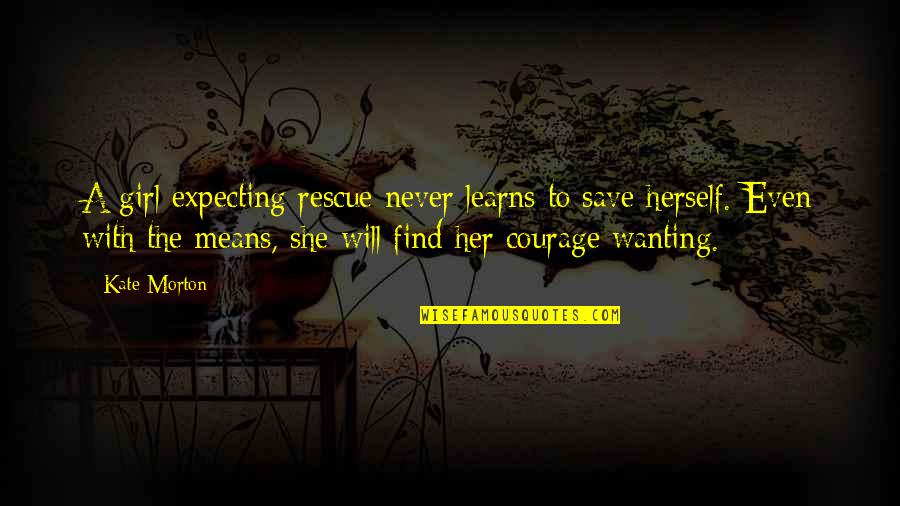 Chimiste Autrichien Quotes By Kate Morton: A girl expecting rescue never learns to save Chimiste Autrichien Quotes By Kate Morton: A girl expecting rescue never learns to save