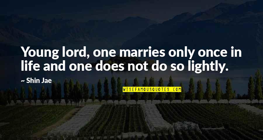 Chimiste Autrichien Quotes By Shin Jae: Young lord, one marries only once in life
