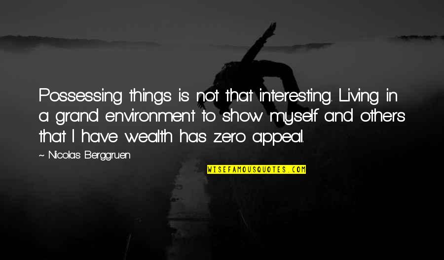 Chimiste Connu Quotes By Nicolas Berggruen: Possessing things is not that interesting. Living in