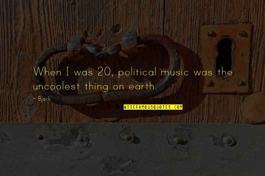 Chimiste Suisse Quotes By Bjork: When I was 20, political music was the